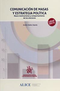 Comunicacion de masas y estrategia politica: Neuro motivaciones y comportamiento de los electores (Comunicacion Politica y estrategias de campana) (Spanish Edition)