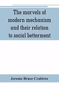 The marvels of modern mechanism and their relation to social betterment