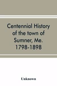 Centennial history of the town of Sumner, Me. 1798-1898