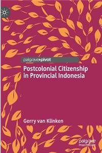 Postcolonial Citizenship in Provincial Indonesia