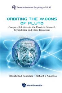 Orbiting the Moons of Pluto: Complex Solutions to the Einstein, Maxwell, Schrodinger and Dirac Equations