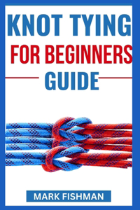 Knot Tying for Beginners Guide