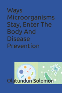 Ways Microorganisms Stay, Enter The Body And Disease Prevention