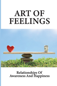 Art Of Feelings: Relationships Of Awareness And Happiness: The Essence Of Meditation