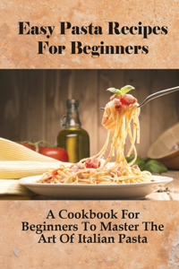 Easy Pasta Recipes For Beginners