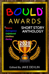 BOULD* Awards 2020 Short Story Anthology: (*Bizarre, Outrageous, Unfettered, Limitless, Daring)