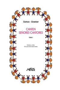 Canten Señores Cantores: 150 melodías del cancionero tradicional - tomo I: infantes y niños