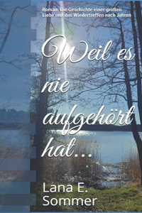 Weil es nie aufgehört hat...: Roman: Die Geschichte einer großen Liebe und das Wiedertreffen nach Jahren