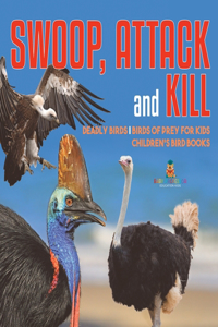 Swoop, Attack and Kill - Deadly Birds Birds Of Prey for Kids Children's Bird Books