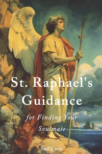 St. Raphael's Guidance for Finding Your Soulmate