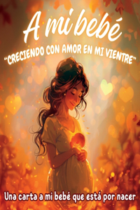 A mi bebé "Creciendo con amor en mi vientre"