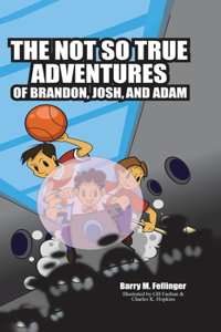 Not so True Adventures of Brandon, Josh, and Adam