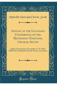 Annual of the Louisiana Conference of the Methodist Episcopal Church, South: Eighty-First Session, November 17-22, 1926, Held in the Methodist Church, Homer, Louisiana (Classic Reprint)