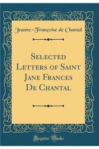 Selected Letters of Saint Jane Frances de Chantal (Classic Reprint)