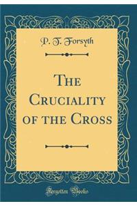 The Cruciality of the Cross (Classic Reprint)