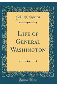 Life of General Washington (Classic Reprint)
