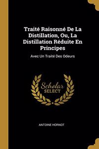 Traité Raisonné De La Distillation, Ou, La Distillation Réduite En Principes