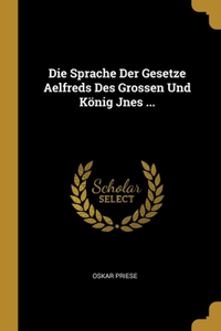 Die Sprache Der Gesetze Aelfreds Des Grossen Und König Jnes ...