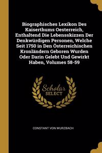 Biographisches Lexikon Des Kaiserthums Oesterreich, Enthaltend Die Lebensskizzen Der Denkwürdigen Personen, Welche Seit 1750 in Den Österreichischen Kronländern Geboren Wurden Oder Darin Gelebt Und Gewirkt Haben, Volumes 58-59