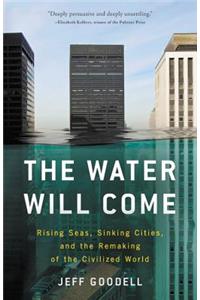 The Water Will Come: Rising Seas, Sinking Cities, and the Remaking of the Civilized World