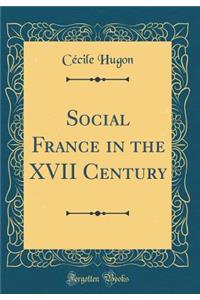 Social France in the XVII Century (Classic Reprint)