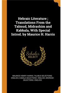 Hebraic Literature; Translations From the Talmud, Midrashim and Kabbala, With Special Introd. by Maurice H. Harris