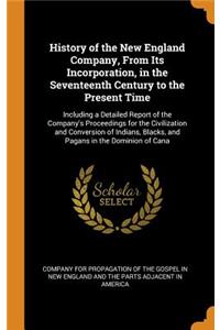 History of the New England Company, from Its Incorporation, in the Seventeenth Century to the Present Time: Including a Detailed Report of the Company's Proceedings for the Civilization and Conversion of Indians, Blacks, and Pagans in the Dominion 