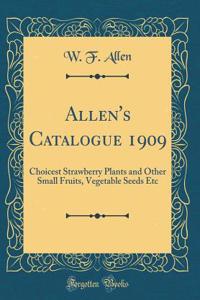 Allen's Catalogue 1909: Choicest Strawberry Plants and Other Small Fruits, Vegetable Seeds Etc (Classic Reprint)