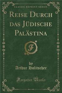 Reise Durch Das Jüdische Palästina (Classic Reprint)