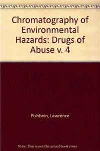 Chromatography of Environmental Hazards: v. 4: Drugs of Abuse