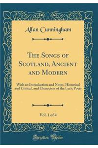 The Songs of Scotland, Ancient and Modern, Vol. 1 of 4: With an Introduction and Notes, Historical and Critical, and Characters of the Lyric Poets (Classic Reprint)