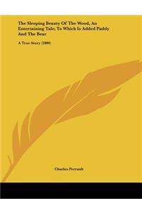Sleeping Beauty Of The Wood, An Entertaining Tale; To Which Is Added Paddy And The Bear
