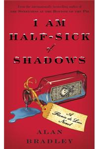 I Am Half-Sick of Shadows: A Flavia de Luce Novel