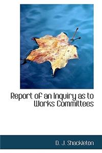 Report of an Inquiry as to Works Committees
