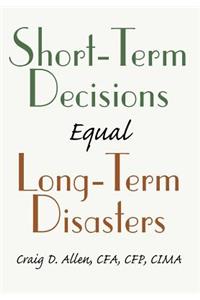 Short-Term Decisions Equal Long-Term Disasters