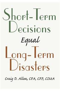 Short-Term Decisions Equal Long-Term Disasters