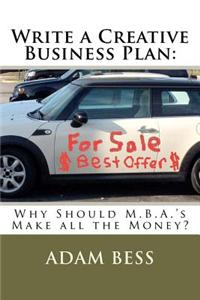 Write a Creative Business Plan: Why Should M.B.A.'s Make All the Money?
