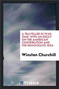 Traveller in War-Time; With an Essay on the American Contribution and the Democratic Idea