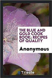 The blue and gold cook book; recipes of quality