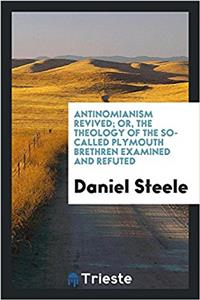 Antinomianism Revived; Or, the Theology of the So-Called Plymouth Brethren Examined and Refuted