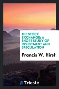 The Stock Exchange; A Short Study of Investment and Speculation