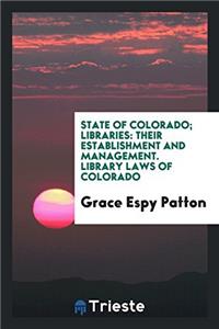 State of Colorado; Libraries: Their Establishment and Management. Library Laws of Colorado