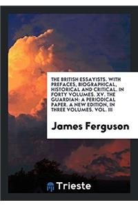 British Essayists. with Prefaces, Biographical, Historical and Critical. in Forty Volumes. XV. the Guardian