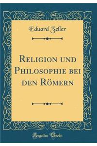 Religion Und Philosophie Bei Den Rï¿½mern (Classic Reprint)
