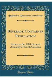 Beverage Container Regulation: Report to the 1983 General Assembly of North Carolina (Classic Reprint)