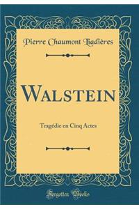 Walstein: TragÃ©die En Cinq Actes (Classic Reprint): TragÃ©die En Cinq Actes (Classic Reprint)