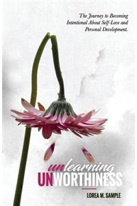UNlearning UNworthiness: The Journey to Becoming Intentional About Self-Love and Personal Development.