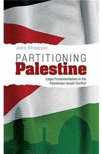Partitioning Palestine: Legal Fundamentalism in the Palestinian-Israeli Conflict