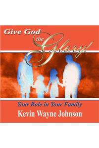 Give God the Glory! Your Role in Your Family