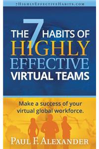 7 Habits of Highly Effective Virtual Teams: Make a success of your virtual global workforce.